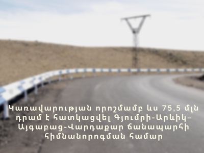Գյումրի-Արևիկ–Այգաբաց-Վարդաքար ճանապարհի հիմնանորոգման համար հատկացվել է եւս 75.5 մլն դրամ գումար