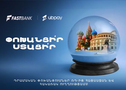 Ֆասթ Բանկը գործարկում է UBPay-ը․ դրամական փոխանցումներ Ռուսաստանից Հայաստան և հակառակ ուղղությամբ