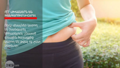 3 կարեւոր սխալ, որոնք խանգարում են նիհարելուն