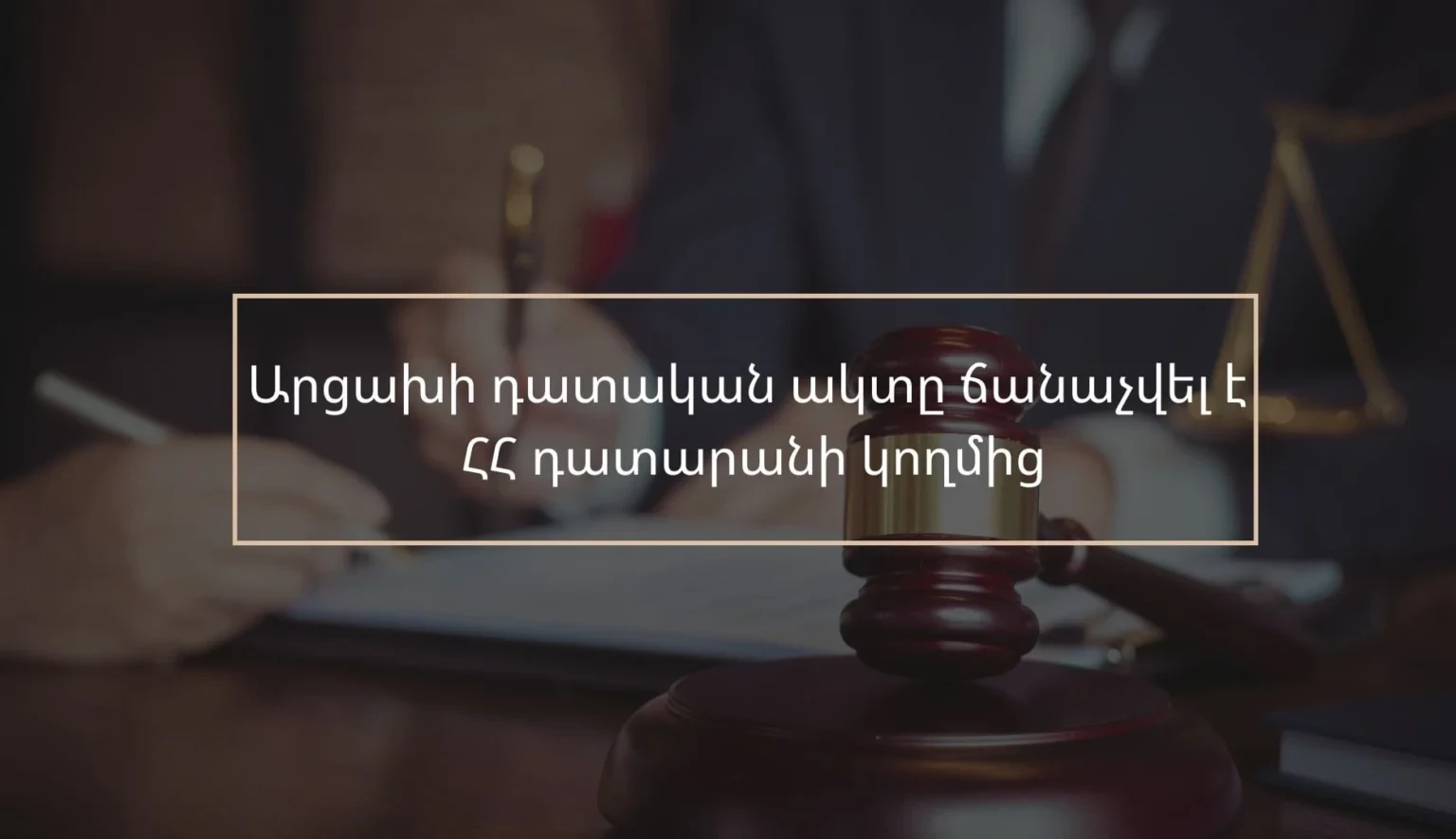 Արցախի դատական ակտը ճանաչվել է Հայաստանի դատարանի կողմից